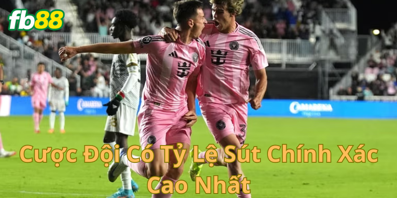 Chiến lược cược đội có tỷ lệ sút chính xác cao nhất