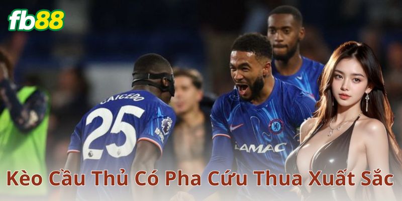 Kèo cầu thủ có pha cứu thua xuất sắc là gì?
