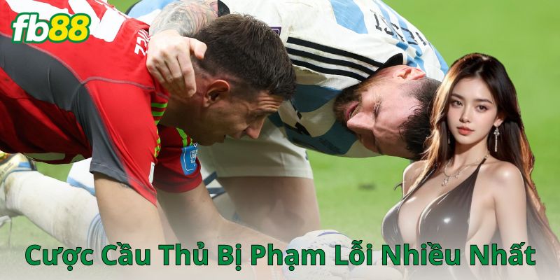 Kinh nghiệm vàng khi chơi cược cầu thủ bị phạm lỗi nhiều nhất