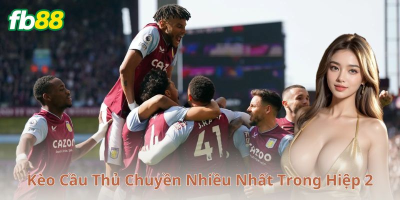 Mẹo cá cược cho kèo cầu thủ chuyền nhiều nhất trong hiệp 2