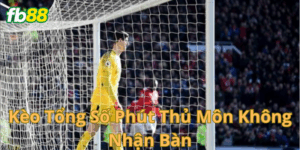 Khái niệm Kèo Tổng Số Phút Thủ Môn Không Nhận Bàn